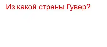 Из какой страны Гувер?